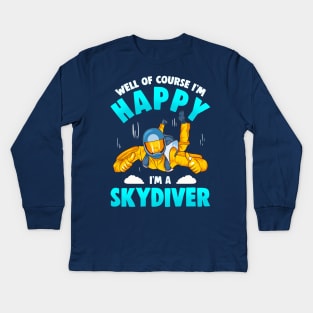 Well Of Course Im Happy Im A Skydiver Kids Long Sleeve T-Shirt